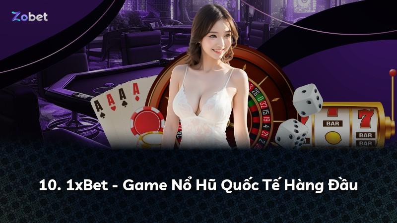 10. 1xBet - Game Nổ Hũ Quốc Tế Hàng Đầu
