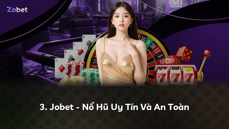 3. Jobet - Nổ Hũ Uy Tín Và An Toàn