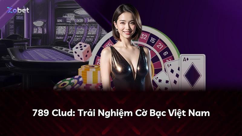 789 Clud: Trải Nghiệm Cờ Bạc Việt Nam
