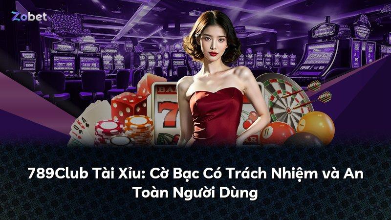 789Club Tài Xỉu: Cờ Bạc Có Trách Nhiệm và An Toàn Người Dùng