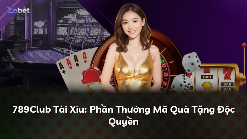 789Club Tài Xỉu: Phần Thưởng Mã Quà Tặng Độc Quyền