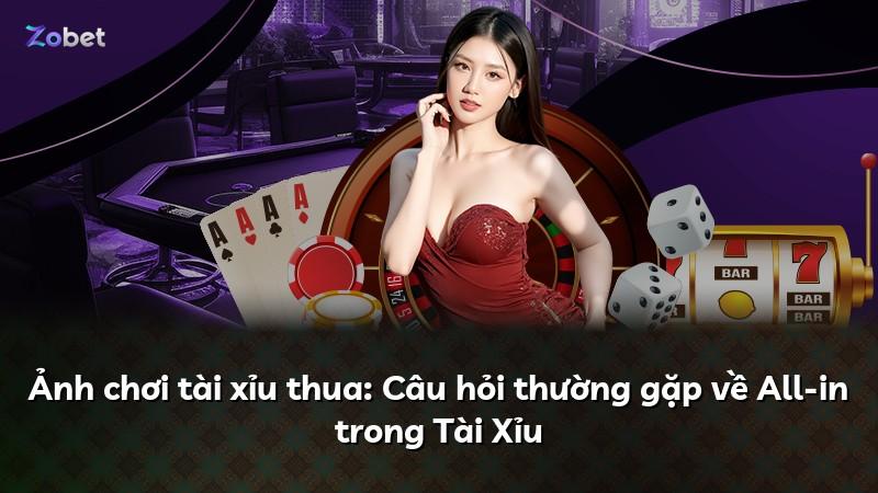 Ảnh chơi tài xỉu thua: Câu hỏi thường gặp về All-in trong Tài Xỉu
