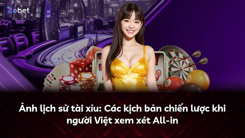 Ảnh lịch sử tài xỉu: Các kịch bản chiến lược khi người Việt xem xét All-in