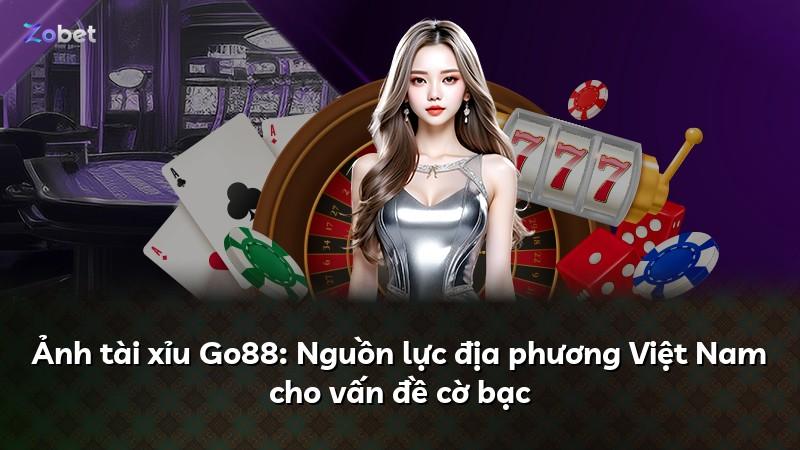 Ảnh tài xỉu Go88: Nguồn lực địa phương Việt Nam cho vấn đề cờ bạc