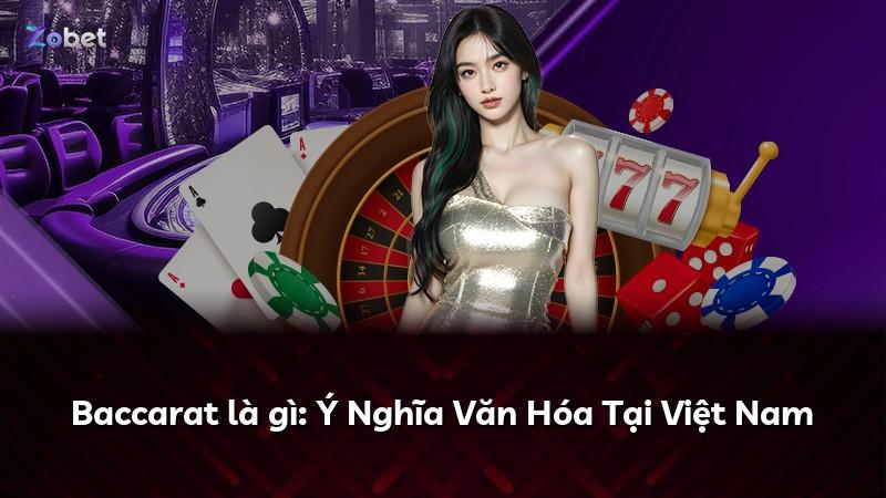 Baccarat là gì: Ý Nghĩa Văn Hóa Tại Việt Nam
