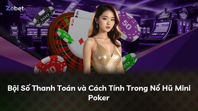 Bội Số Thanh Toán và Cách Tính Trong Nổ Hũ Mini Poker