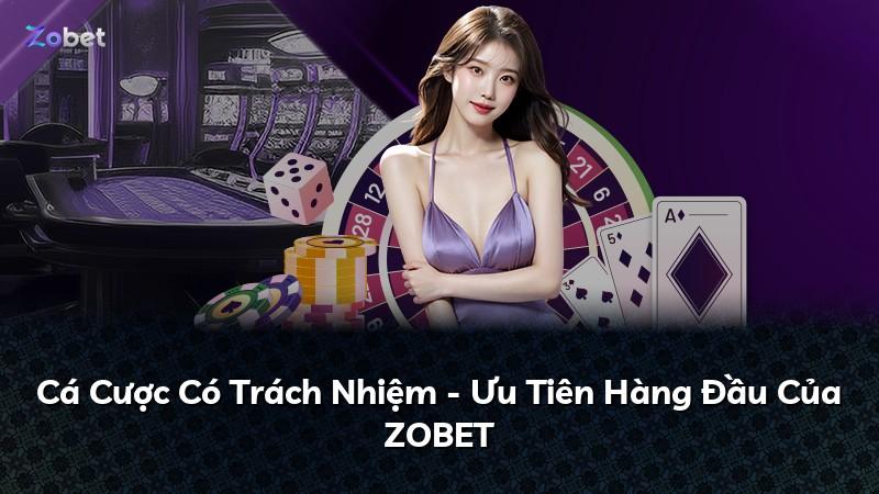 Cá Cược Có Trách Nhiệm - Ưu Tiên Hàng Đầu Của ZOBET