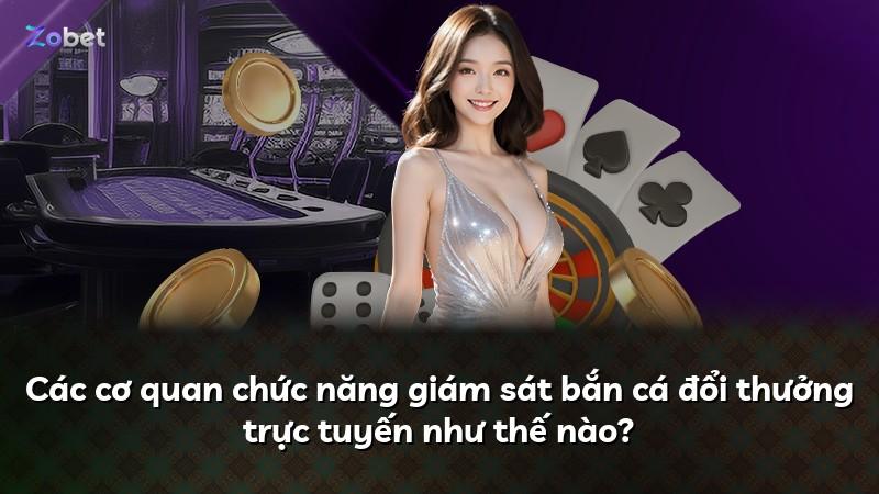 Các cơ quan chức năng giám sát bắn cá đổi thưởng trực tuyến như thế nào?