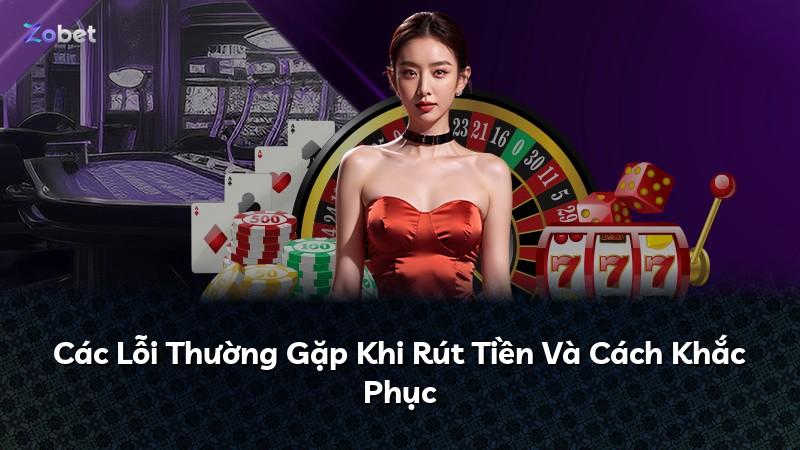 Các Lỗi Thường Gặp Khi Rút Tiền Và Cách Khắc Phục