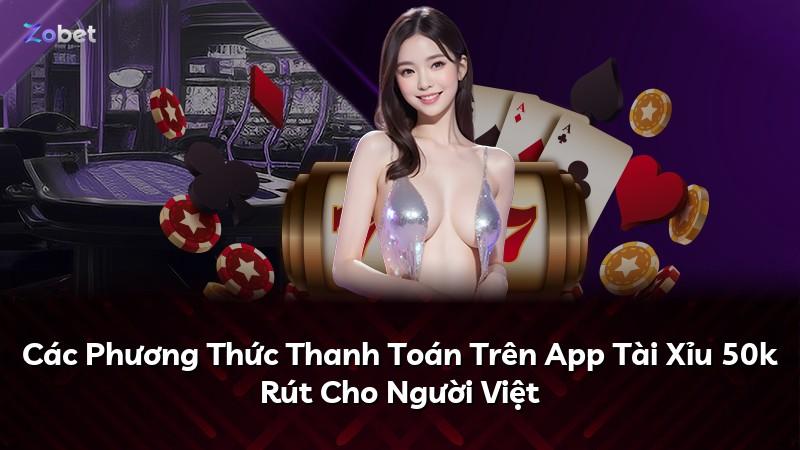 Các Phương Thức Thanh Toán Trên App Tài Xỉu 50k Rút Cho Người Việt
