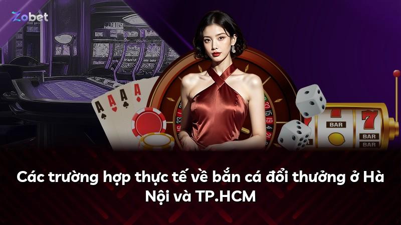 Các trường hợp thực tế về bắn cá đổi thưởng ở Hà Nội và TP.HCM