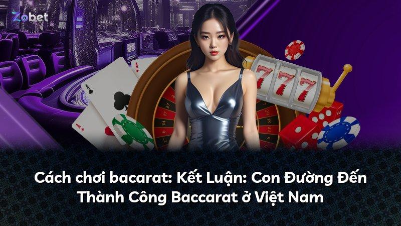 Cách chơi bacarat: Kết Luận: Con Đường Đến Thành Công Baccarat ở Việt Nam