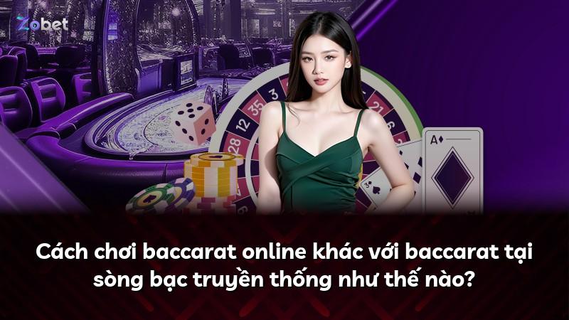 Cách chơi baccarat online khác với baccarat tại sòng bạc truyền thống như thế nào?