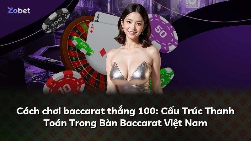 Cách chơi baccarat thắng 100: Cấu Trúc Thanh Toán Trong Bàn Baccarat Việt Nam