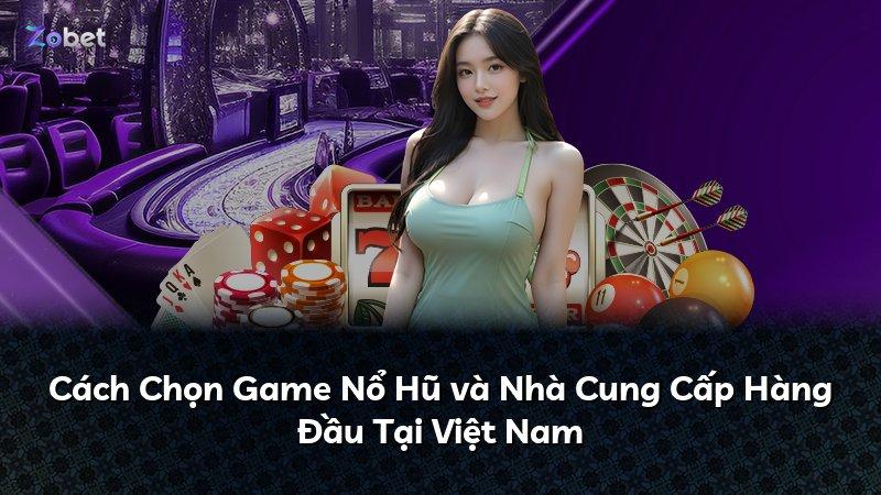 Cách Chọn Game Nổ Hũ và Nhà Cung Cấp Hàng Đầu Tại Việt Nam