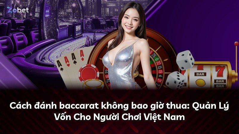 Cách đánh baccarat không bao giờ thua: Quản Lý Vốn Cho Người Chơi Việt Nam