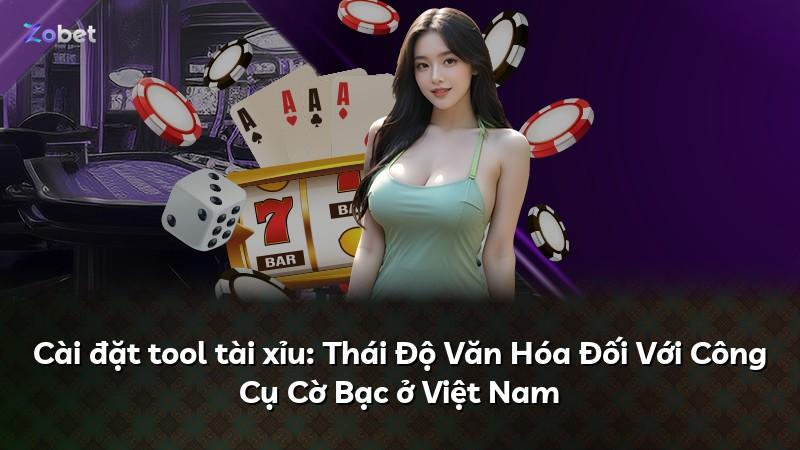 Cài đặt tool tài xỉu: Thái Độ Văn Hóa Đối Với Công Cụ Cờ Bạc ở Việt Nam