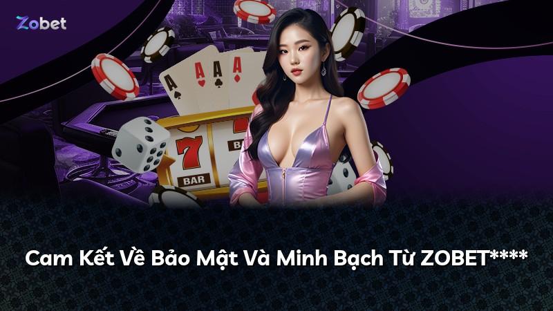 Cam Kết Về Bảo Mật Và Minh Bạch Từ ZOBET****