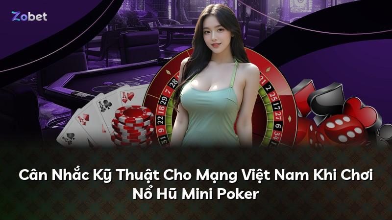 Cân Nhắc Kỹ Thuật Cho Mạng Việt Nam Khi Chơi Nổ Hũ Mini Poker