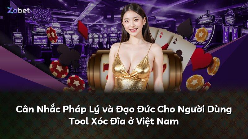 Cân Nhắc Pháp Lý và Đạo Đức Cho Người Dùng Tool Xóc Đĩa ở Việt Nam
