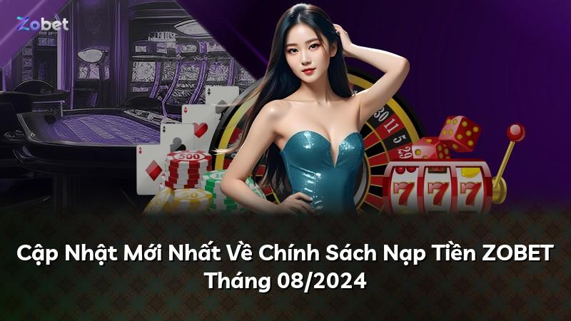 Cập Nhật Mới Nhất Về Chính Sách Nạp Tiền ZOBET Tháng 08/2024