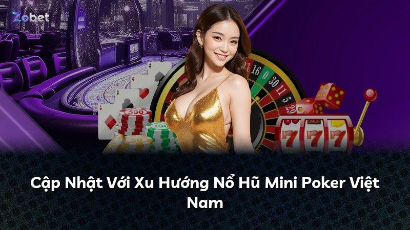 Cập Nhật Với Xu Hướng Nổ Hũ Mini Poker Việt Nam