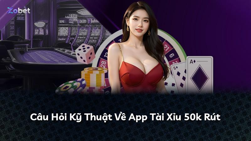 Câu Hỏi Kỹ Thuật Về App Tài Xỉu 50k Rút