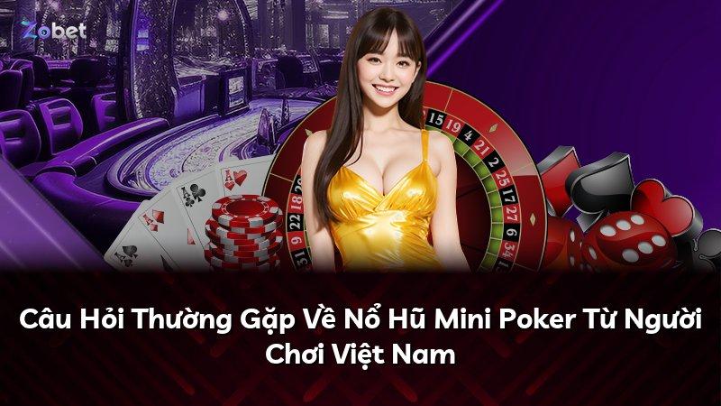 Câu Hỏi Thường Gặp Về Nổ Hũ Mini Poker Từ Người Chơi Việt Nam