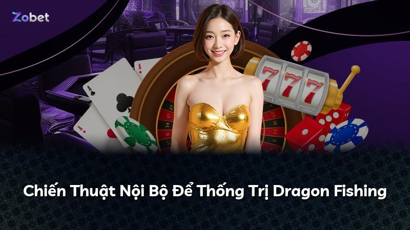 Chiến Thuật Nội Bộ Để Thống Trị Dragon Fishing