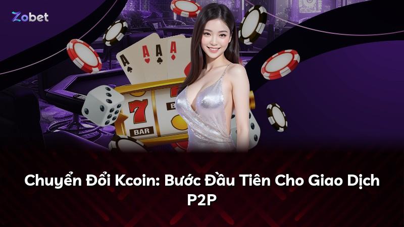Chuyển Đổi Kcoin: Bước Đầu Tiên Cho Giao Dịch P2P