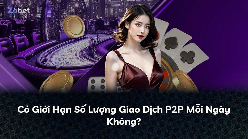 Có Giới Hạn Số Lượng Giao Dịch P2P Mỗi Ngày Không?