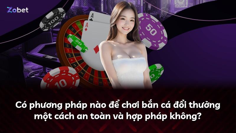 Có phương pháp nào để chơi bắn cá đổi thưởng một cách an toàn và hợp pháp không?