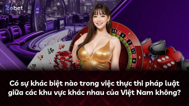 Có sự khác biệt nào trong việc thực thi pháp luật giữa các khu vực khác nhau của Việt Nam không?