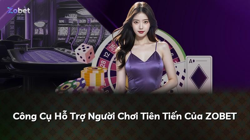 Công Cụ Hỗ Trợ Người Chơi Tiên Tiến Của ZOBET