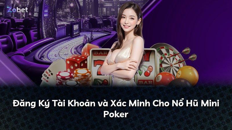 Đăng Ký Tài Khoản và Xác Minh Cho Nổ Hũ Mini Poker