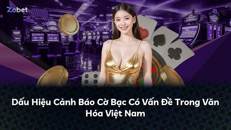 Dấu Hiệu Cảnh Báo Cờ Bạc Có Vấn Đề Trong Văn Hóa Việt Nam