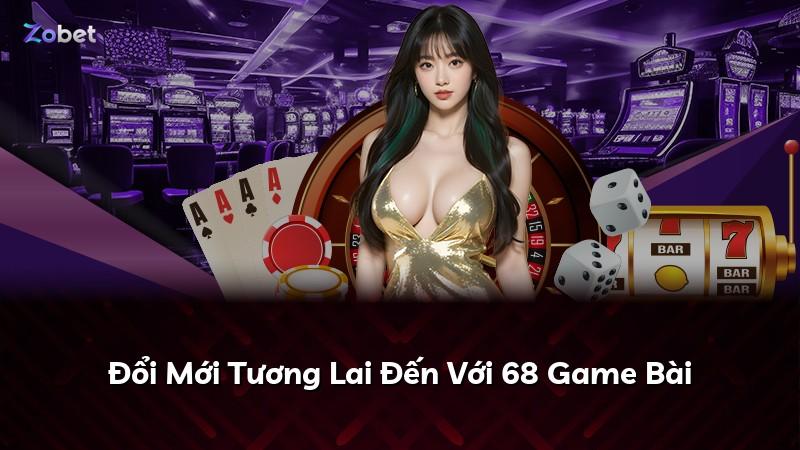 Đổi Mới Tương Lai Đến Với 68 Game Bài
