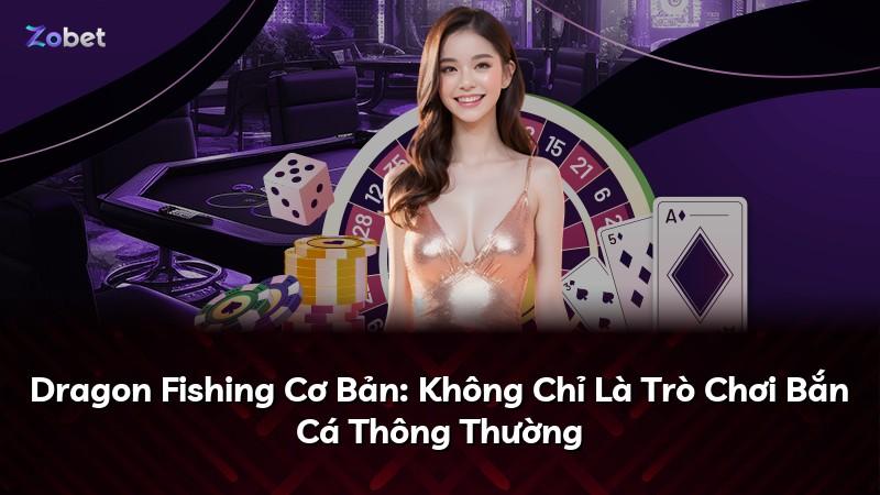Dragon Fishing Cơ Bản: Không Chỉ Là Trò Chơi Bắn Cá Thông Thường