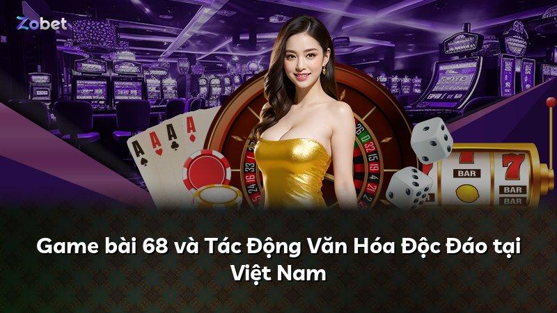Game bài 68 và Tác Động Văn Hóa Độc Đáo tại Việt Nam