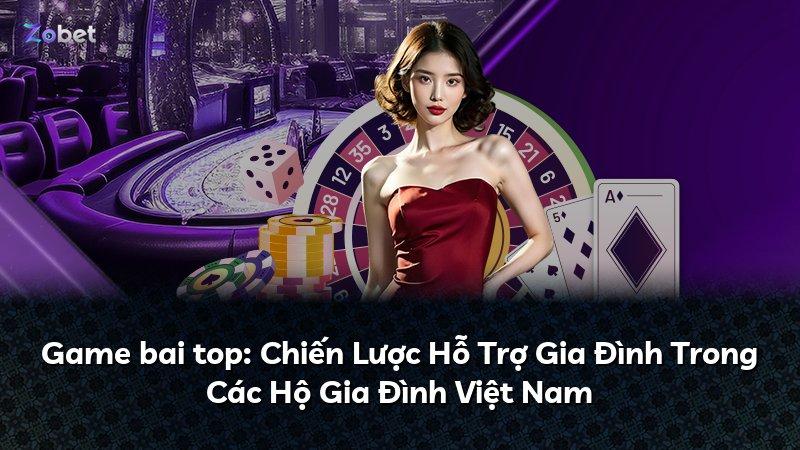 Game bai top: Chiến Lược Hỗ Trợ Gia Đình Trong Các Hộ Gia Đình Việt Nam