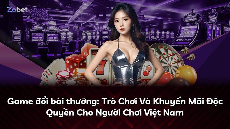 Game đổi bài thưởng: Trò Chơi Và Khuyến Mãi Độc Quyền Cho Người Chơi Việt Nam