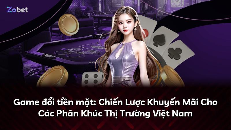 Game đổi tiền mặt: Chiến Lược Khuyến Mãi Cho Các Phân Khúc Thị Trường Việt Nam