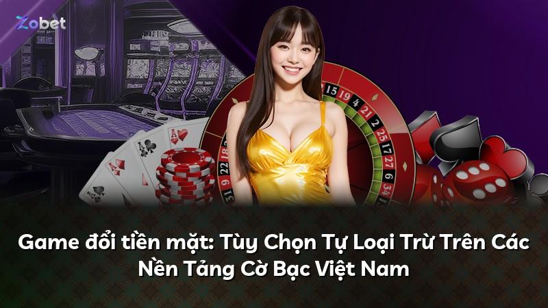 Game đổi tiền mặt: Tùy Chọn Tự Loại Trừ Trên Các Nền Tảng Cờ Bạc Việt Nam
