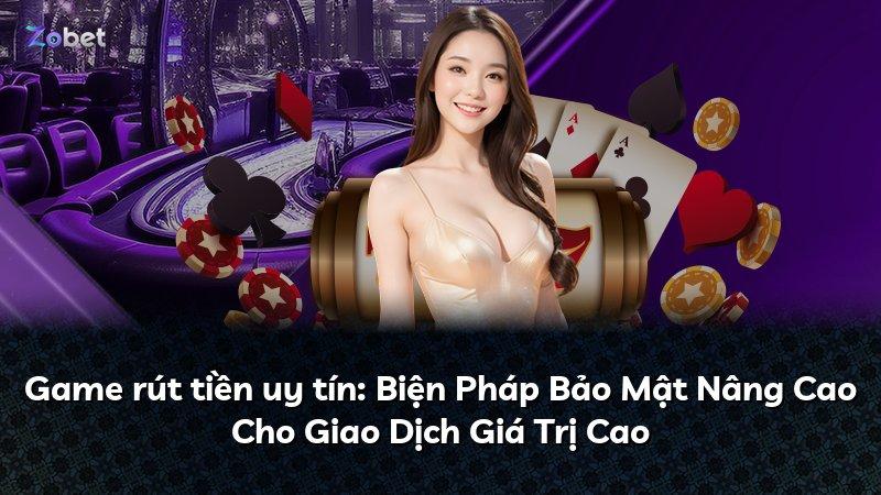 Game rút tiền uy tín: Biện Pháp Bảo Mật Nâng Cao Cho Giao Dịch Giá Trị Cao