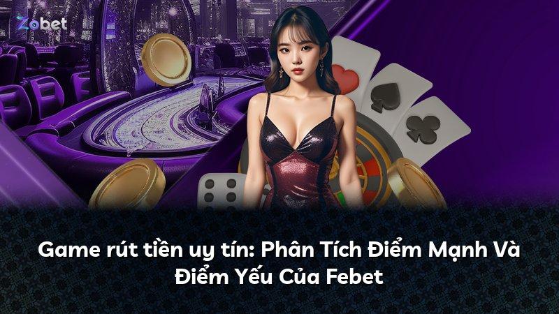 Game rút tiền uy tín: Phân Tích Điểm Mạnh Và Điểm Yếu Của Febet