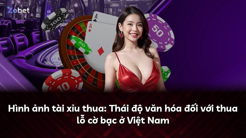 Hình ảnh tài xỉu thua: Thái độ văn hóa đối với thua lỗ cờ bạc ở Việt Nam