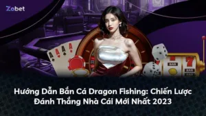 Hướng Dẫn Bắn Cá Dragon Fishing: Chiến Lược Đánh Thắng Nhà Cái Mới Nhất 2025