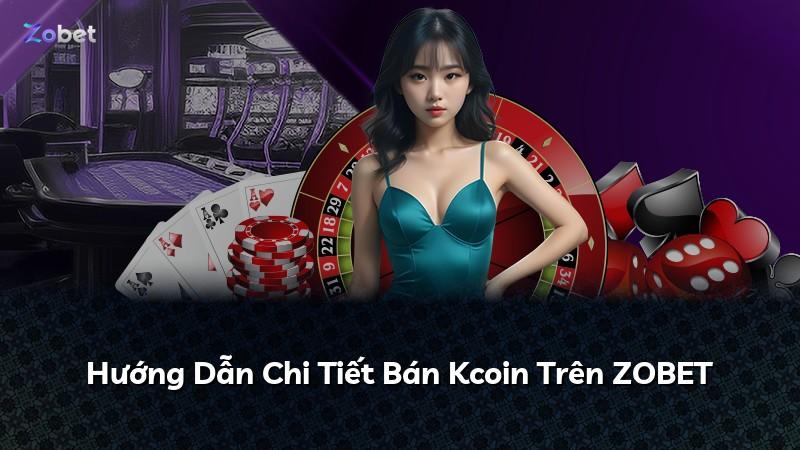 Hướng Dẫn Chi Tiết Bán Kcoin Trên ZOBET