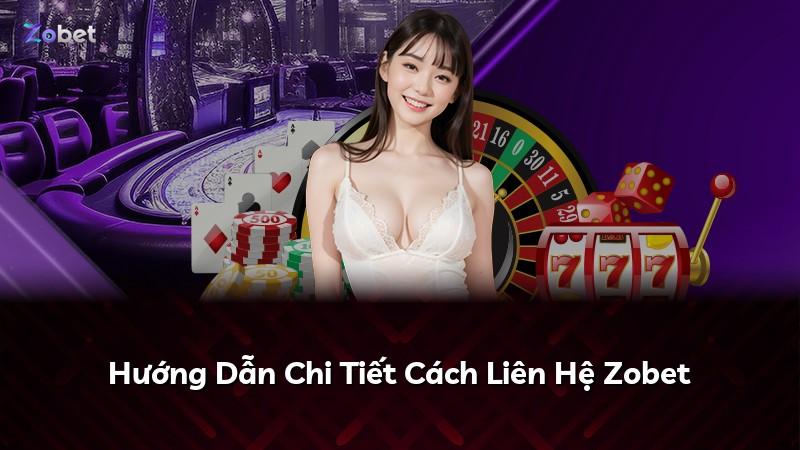 Hướng Dẫn Chi Tiết Cách Liên Hệ Zobet