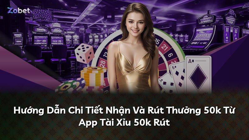 Hướng Dẫn Chi Tiết Nhận Và Rút Thưởng 50k Từ App Tài Xỉu 50k Rút